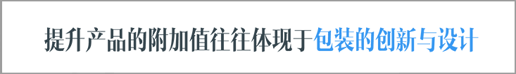 提升產(chǎn)品的附加值往往體現(xiàn)于包裝的創(chuàng)新與設(shè)計(jì)